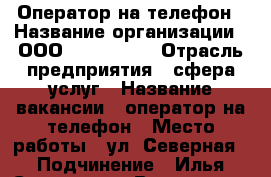 Оператор на телефон › Название организации ­ ООО “TS groop“ › Отрасль предприятия ­ сфера услуг › Название вакансии ­ оператор на телефон › Место работы ­ ул. Северная › Подчинение ­ Илья Сергеевич › Возраст от ­ 18 › Возраст до ­ 69 - Краснодарский край Работа » Вакансии   